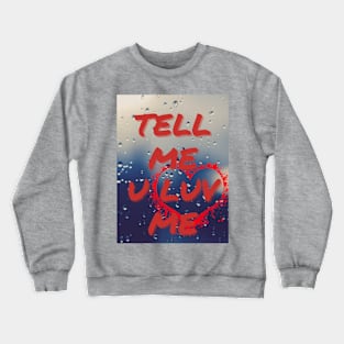 TELL ME U LUV ME Crewneck Sweatshirt